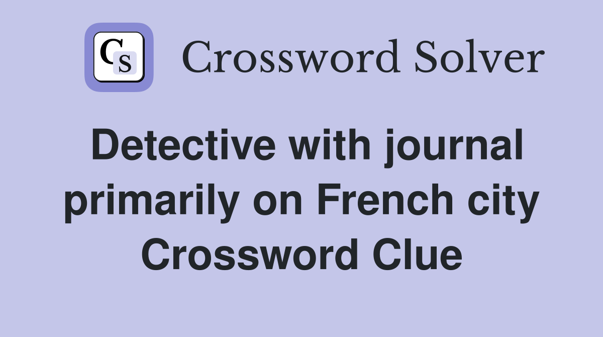 Detective with journal primarily on French city Crossword Clue