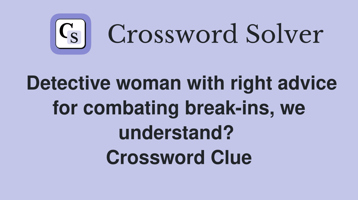 Detective woman with right advice for combating break-ins, we understand?  Crossword Clue