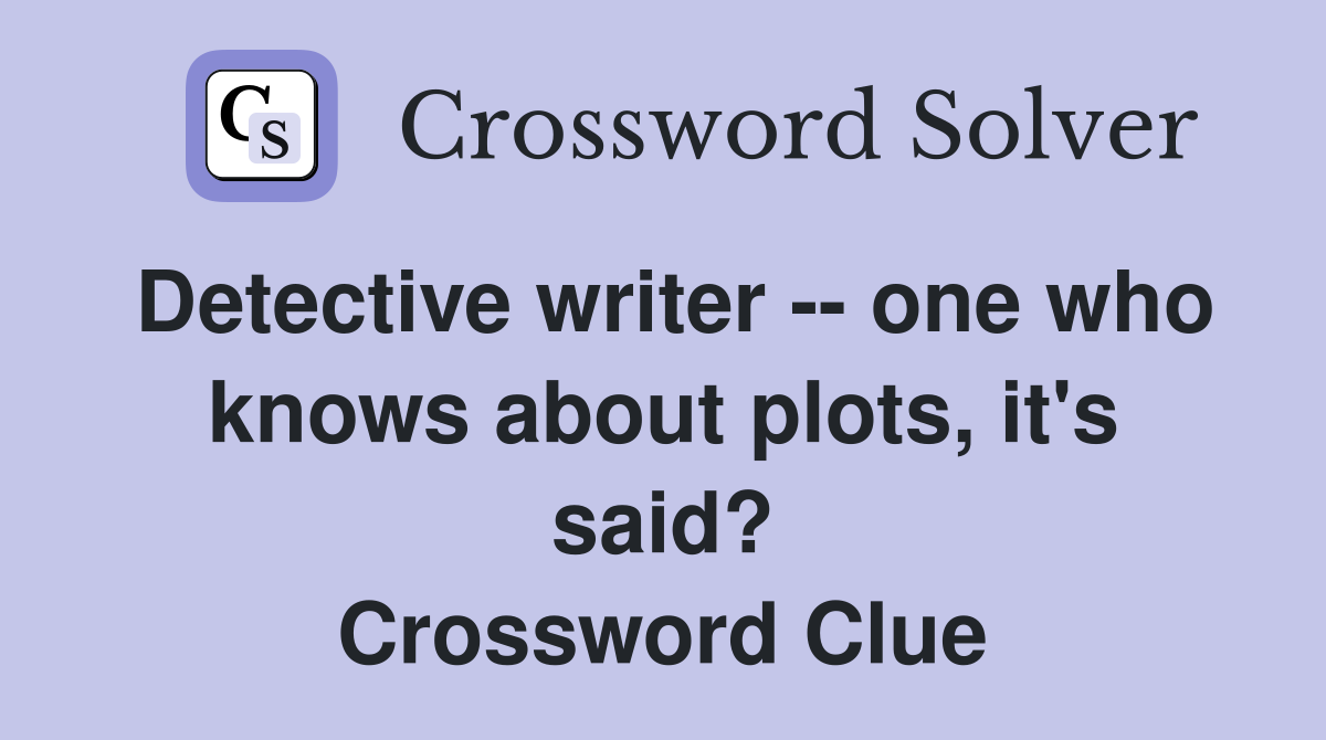 Detective writer -- one who knows about plots, it's said? Crossword Clue