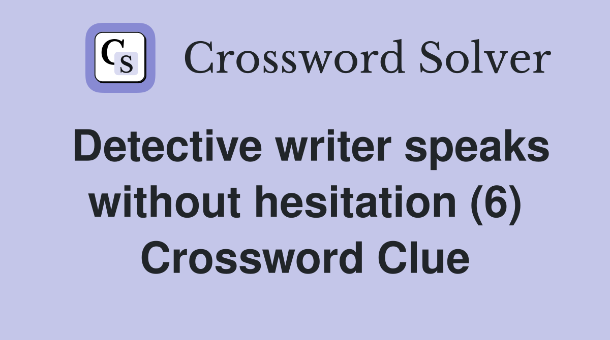 Detective writer speaks without hesitation (6) Crossword Clue