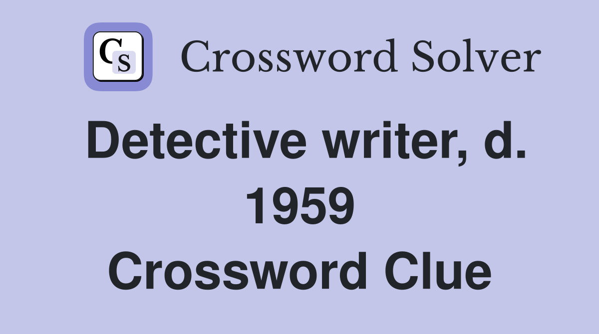 Detective writer, d. 1959 Crossword Clue