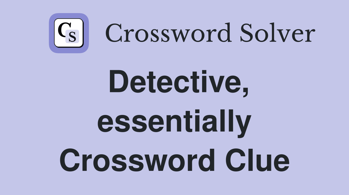 Detective, essentially Crossword Clue