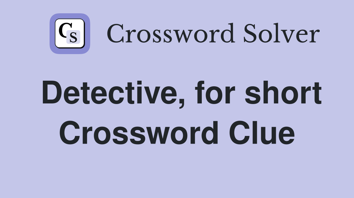 Detective, for short Crossword Clue