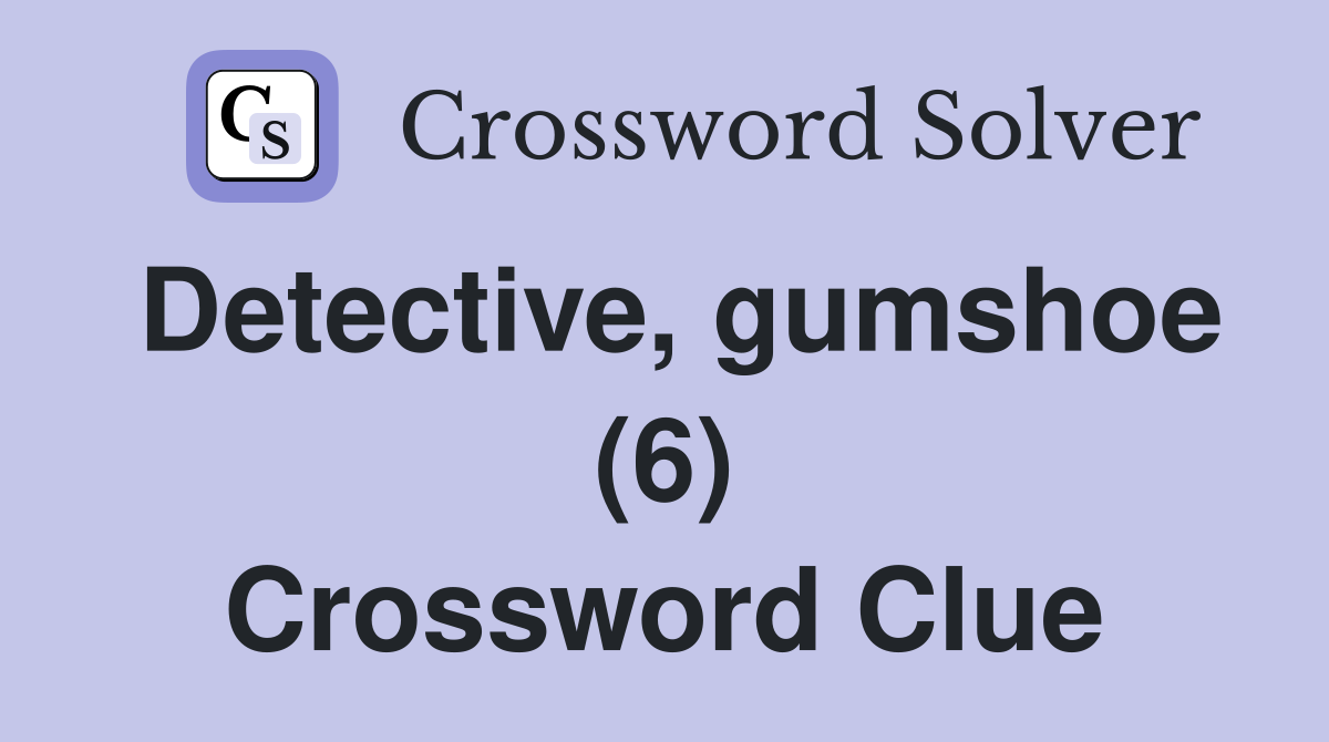 Detective, gumshoe (6) Crossword Clue