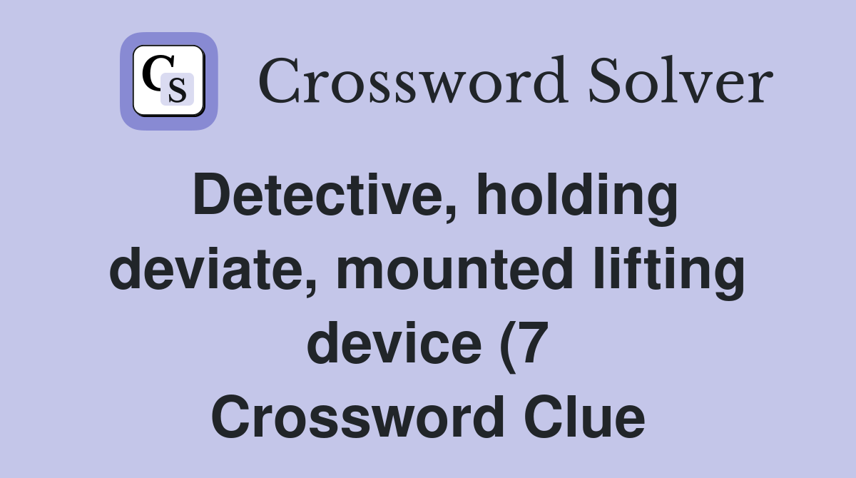 Detective holding deviate mounted lifting device (7) Crossword Clue Detective holding deviate mounted lifting device (7) Crossword Clue