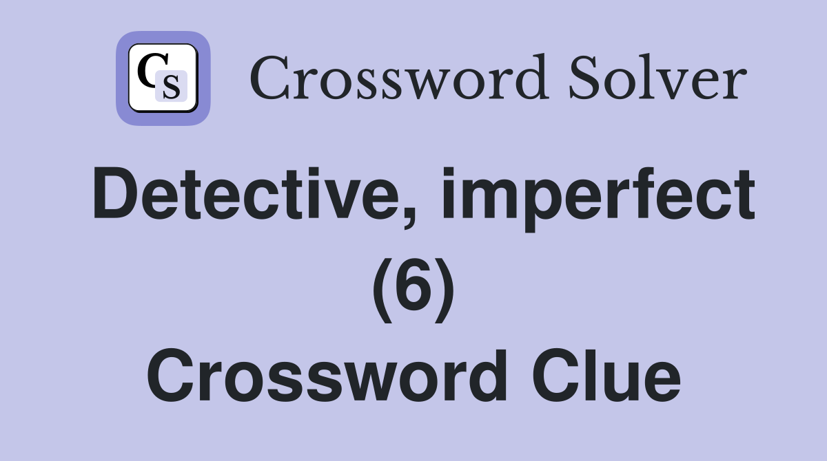 Detective, imperfect (6) Crossword Clue