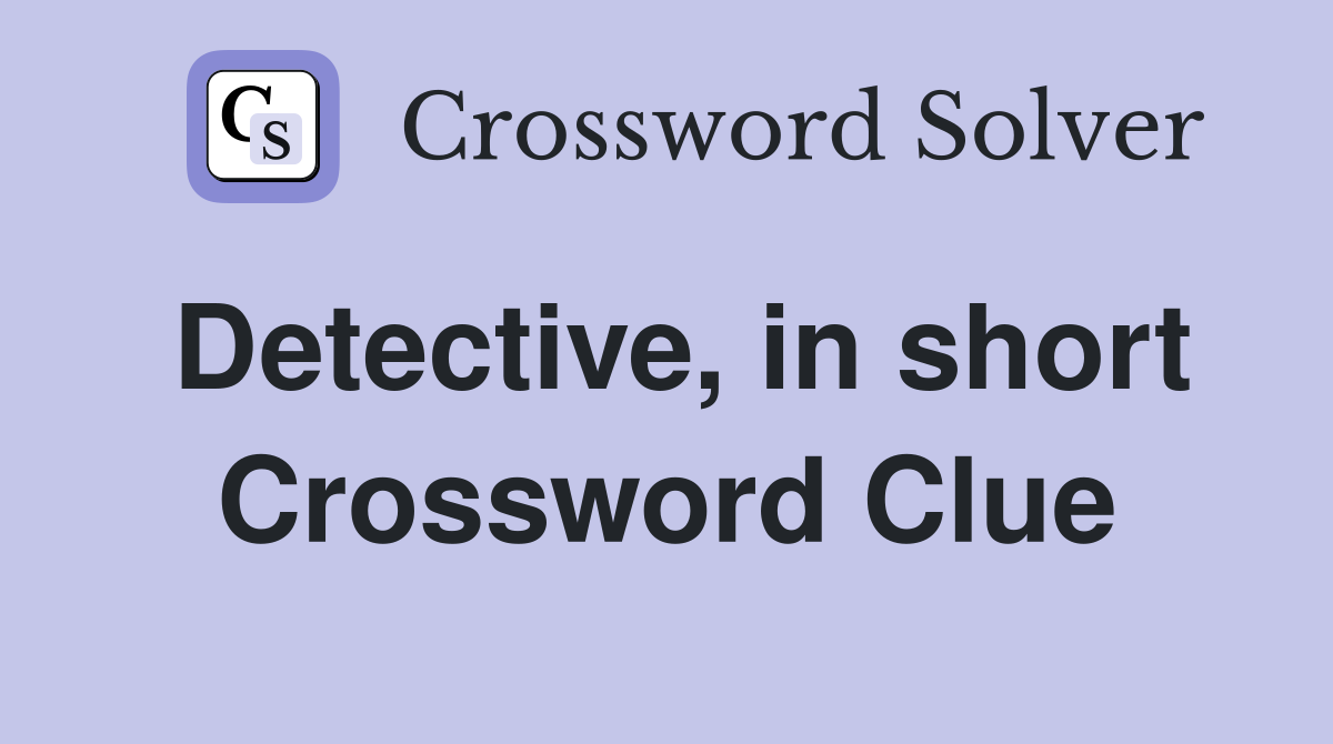 Detective, in short Crossword Clue
