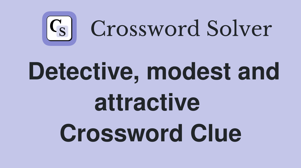 Detective, modest and attractive  Crossword Clue