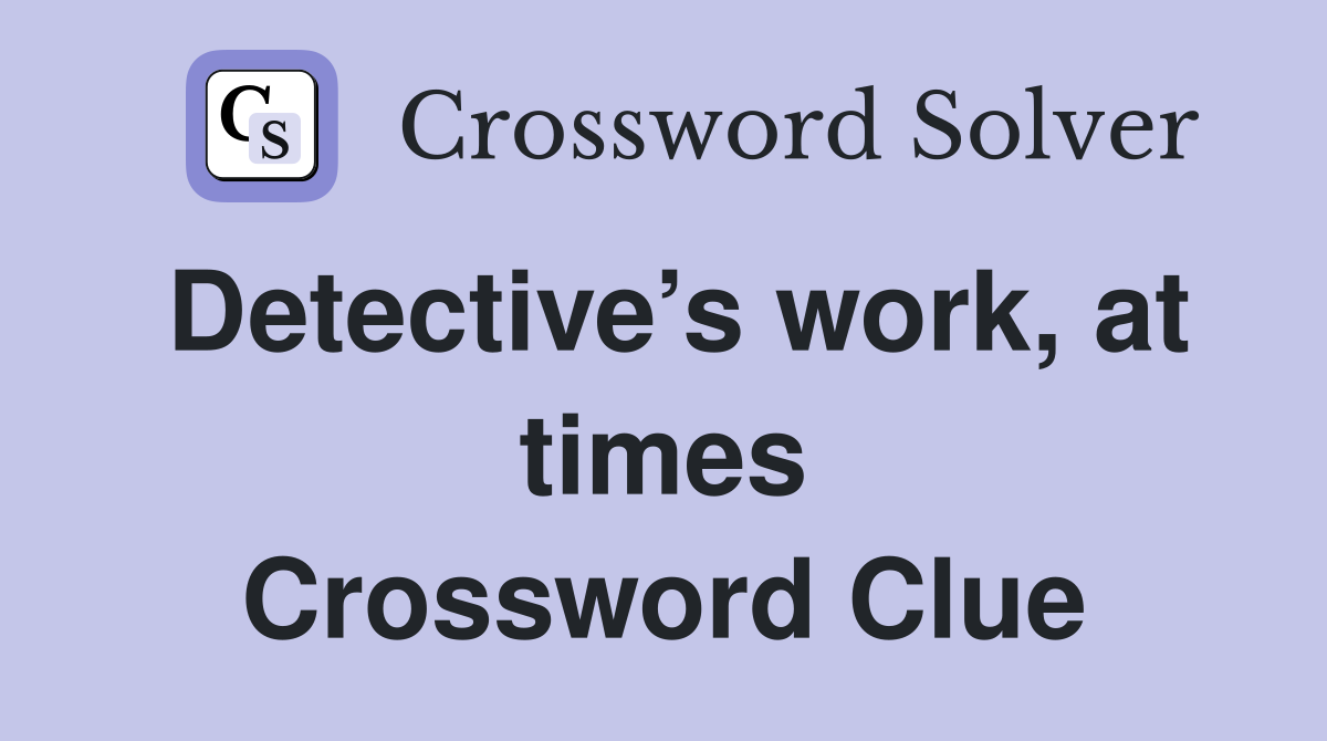 Detective’s work, at times Crossword Clue