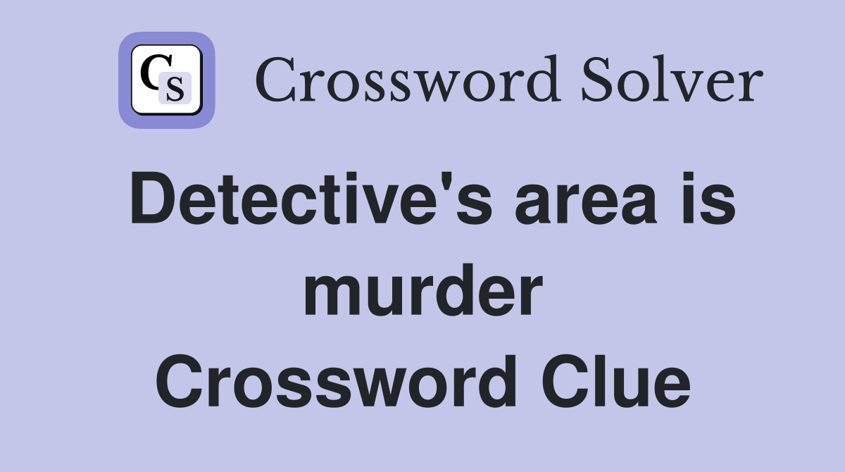 Detective's area is murder Crossword Clue