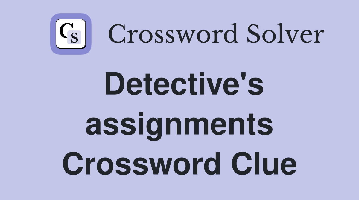 Detective's assignments Crossword Clue