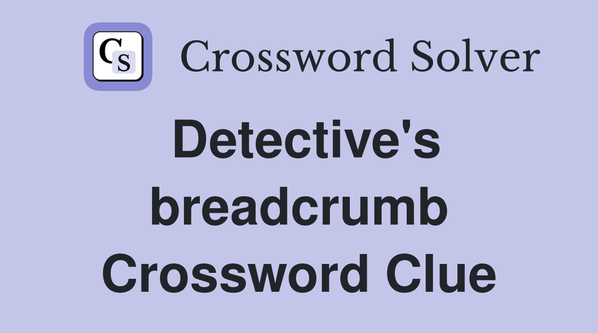 Detective's breadcrumb Crossword Clue