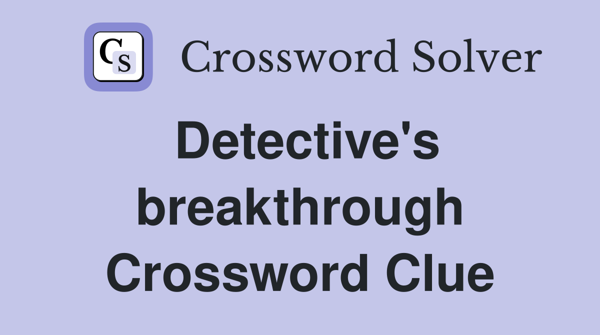 Detective's breakthrough Crossword Clue