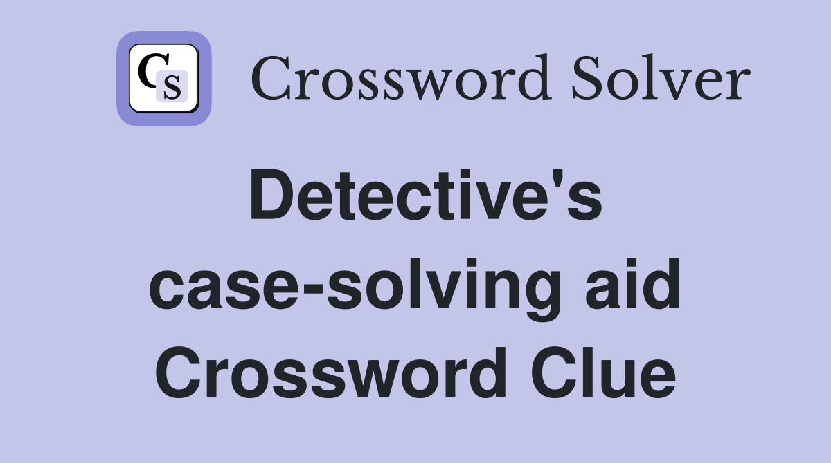 Detective's case-solving aid Crossword Clue