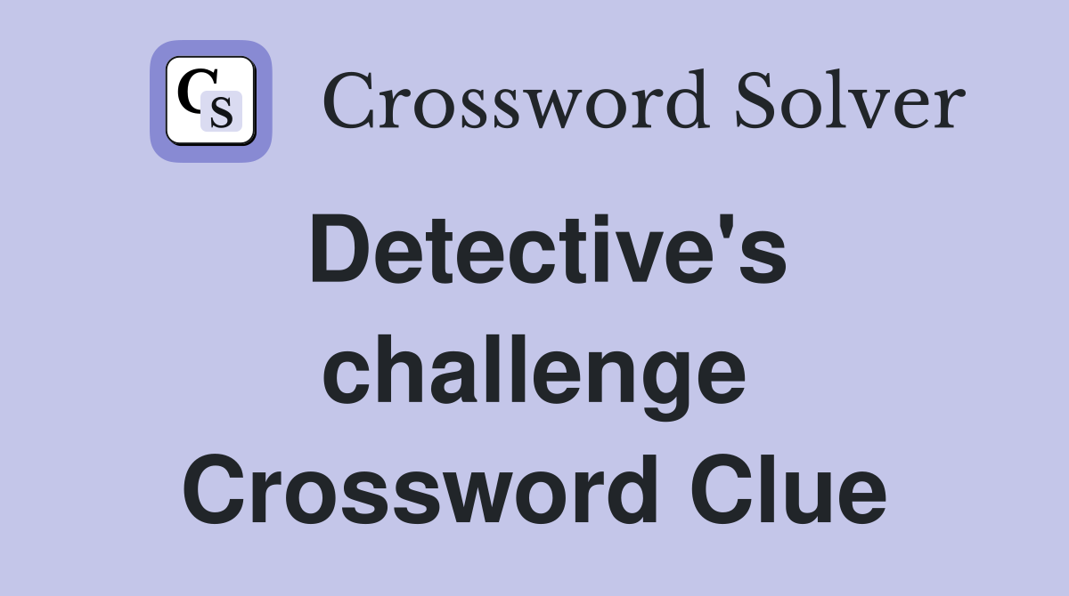 Detective's challenge Crossword Clue