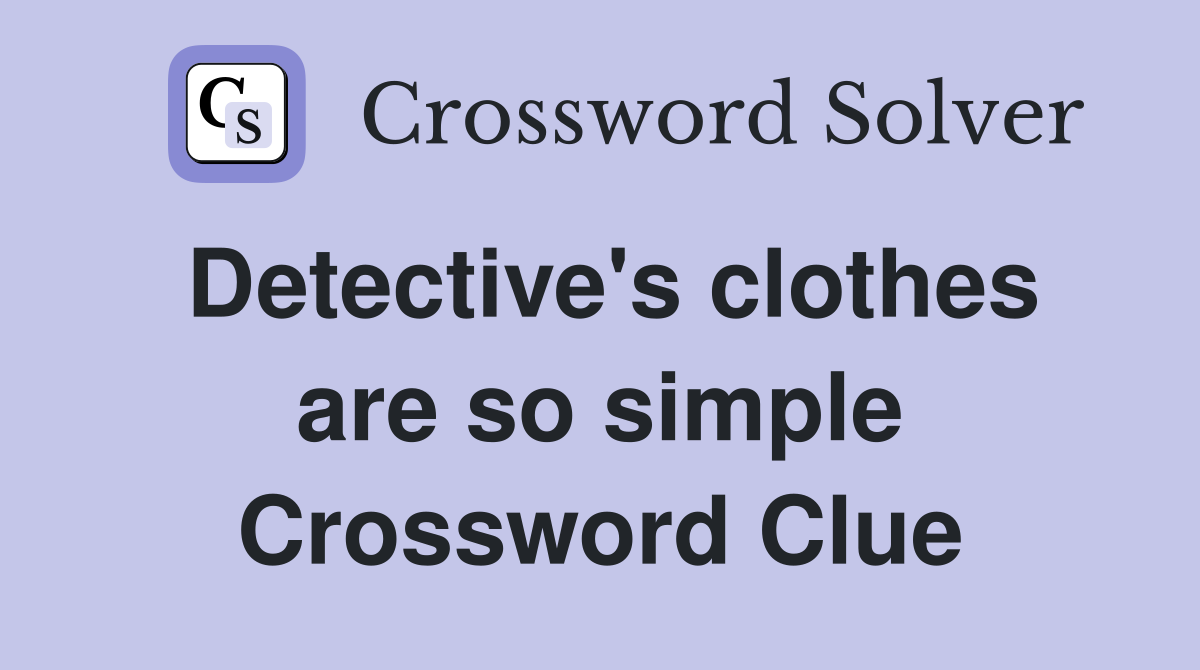 Detective's clothes are so simple Crossword Clue