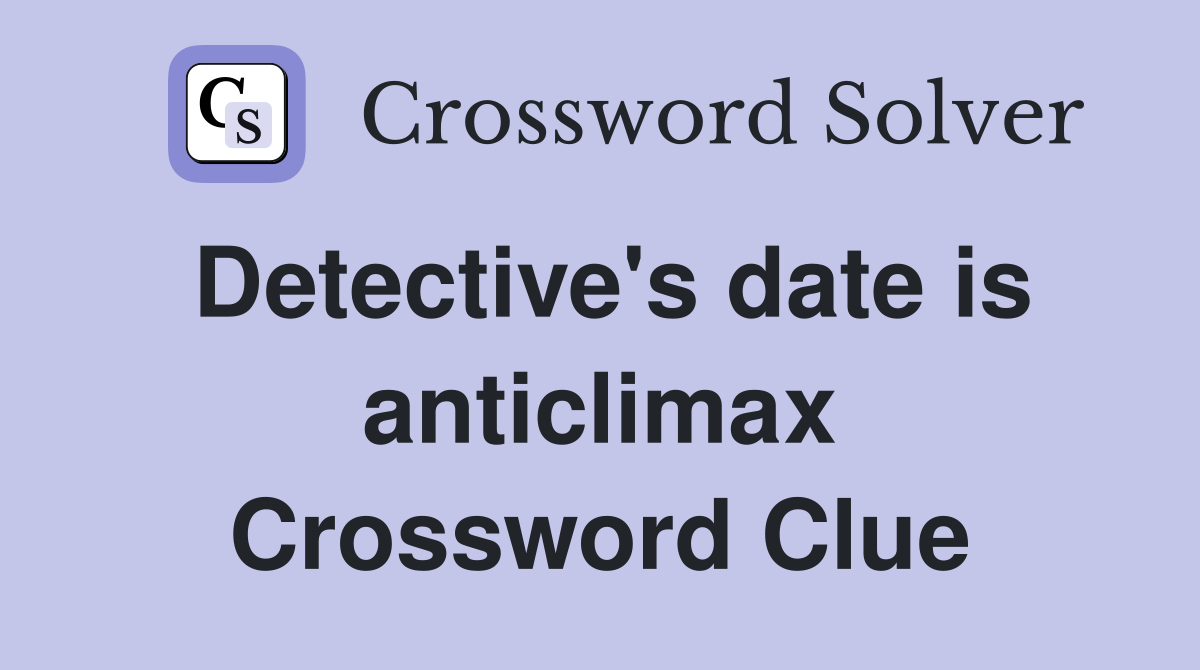 Detective's date is anticlimax Crossword Clue