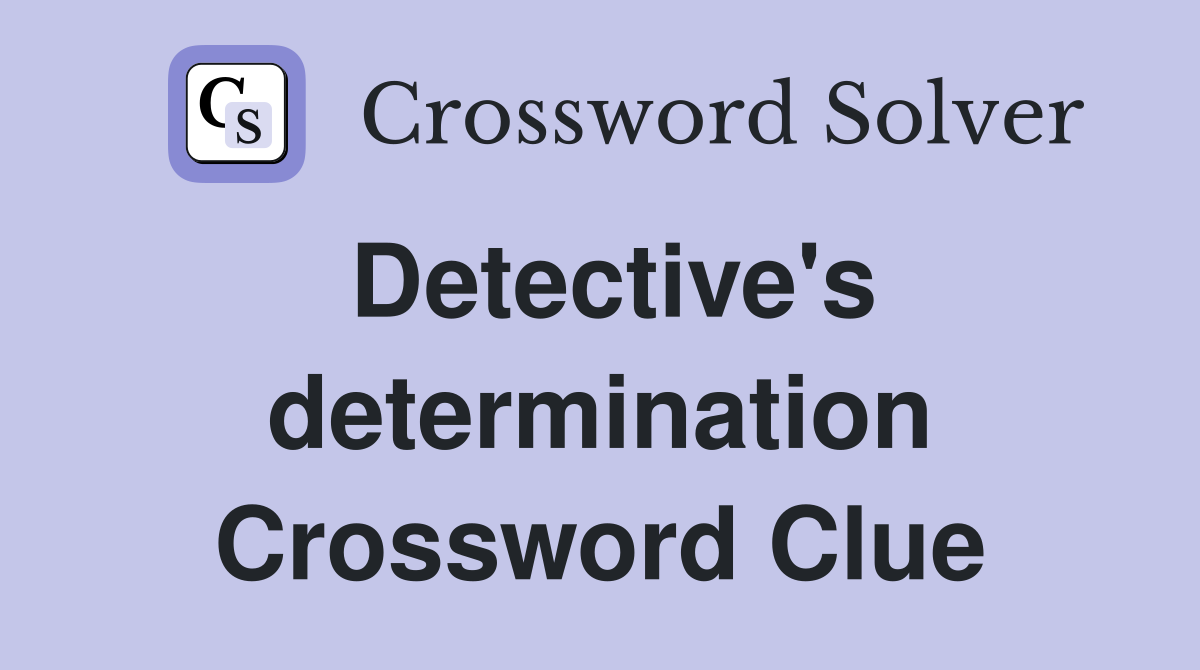 Detective's determination Crossword Clue