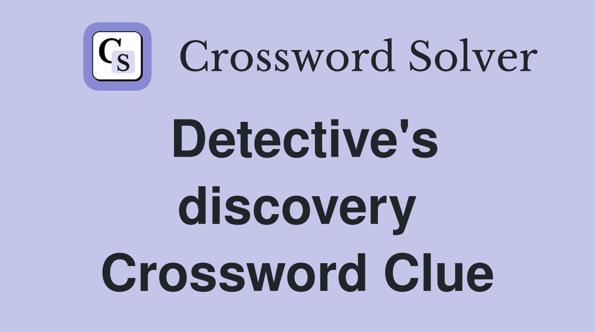 Detective's discovery Crossword Clue