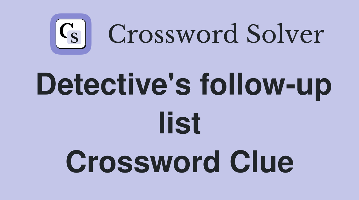 Detective's follow-up list Crossword Clue