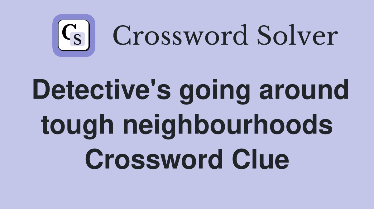 Detective's going around tough neighbourhoods Crossword Clue