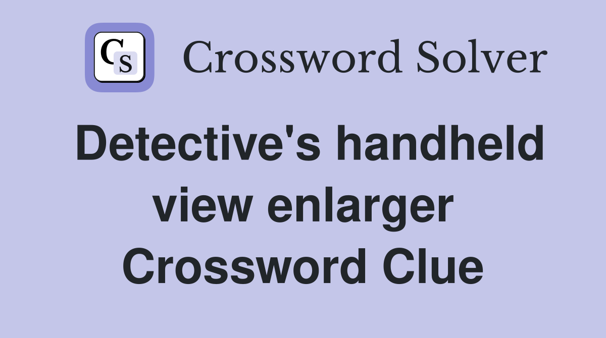 Detective's handheld view enlarger Crossword Clue