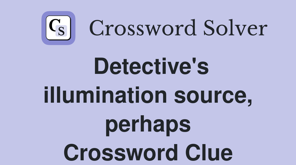 Detective's illumination source, perhaps Crossword Clue