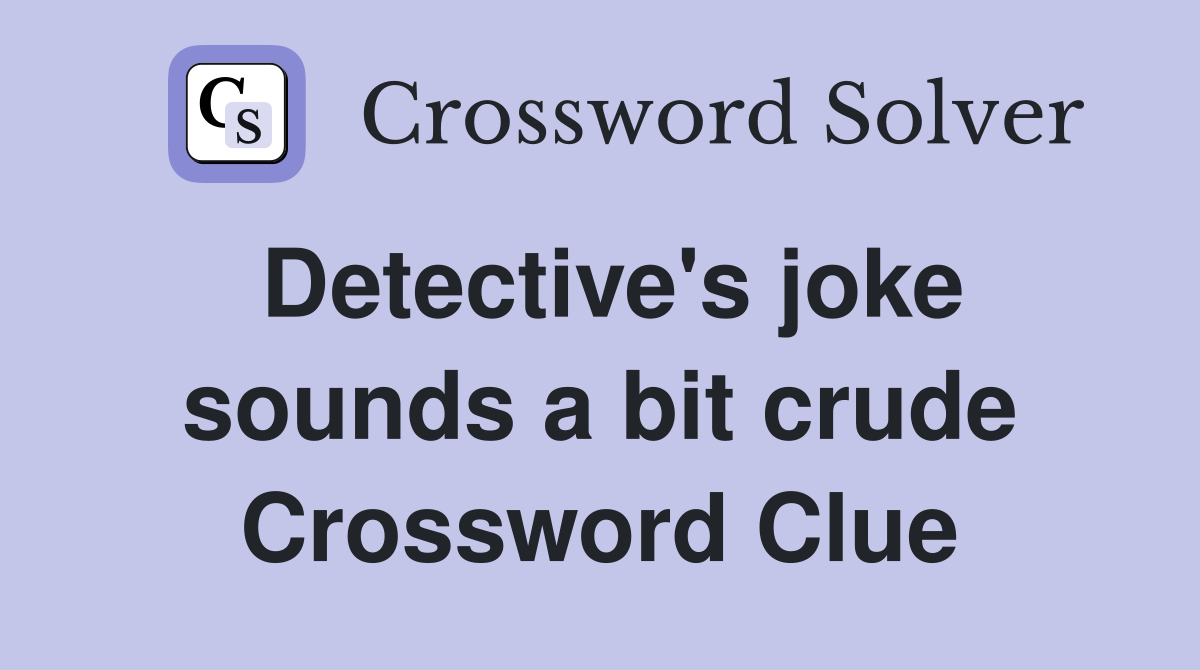 Detective's joke sounds a bit crude Crossword Clue