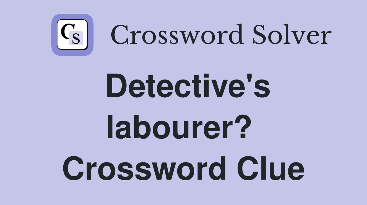 Detective's labourer?  Crossword Clue