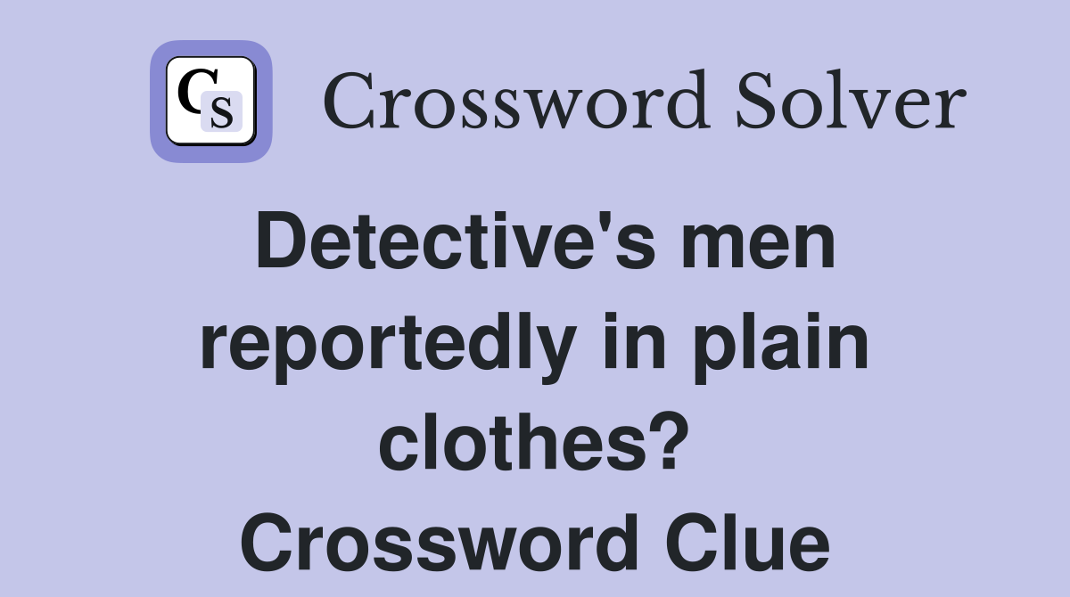 Detective's men reportedly in plain clothes? Crossword Clue