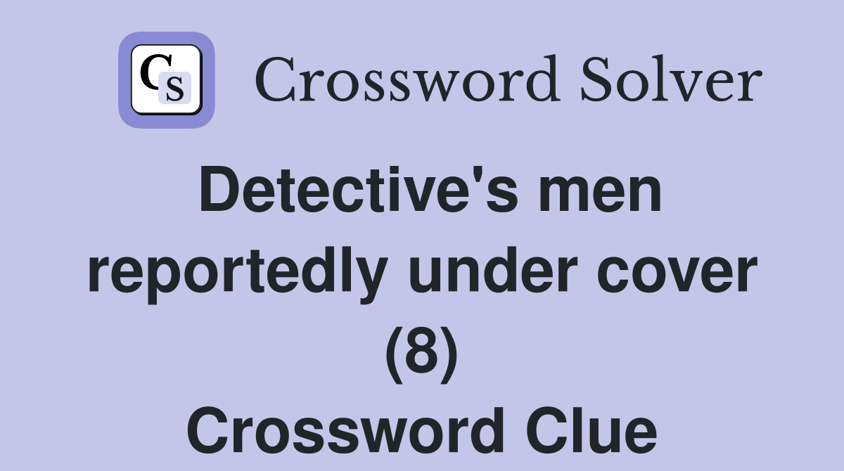 Detective's men reportedly under cover (8) Crossword Clue