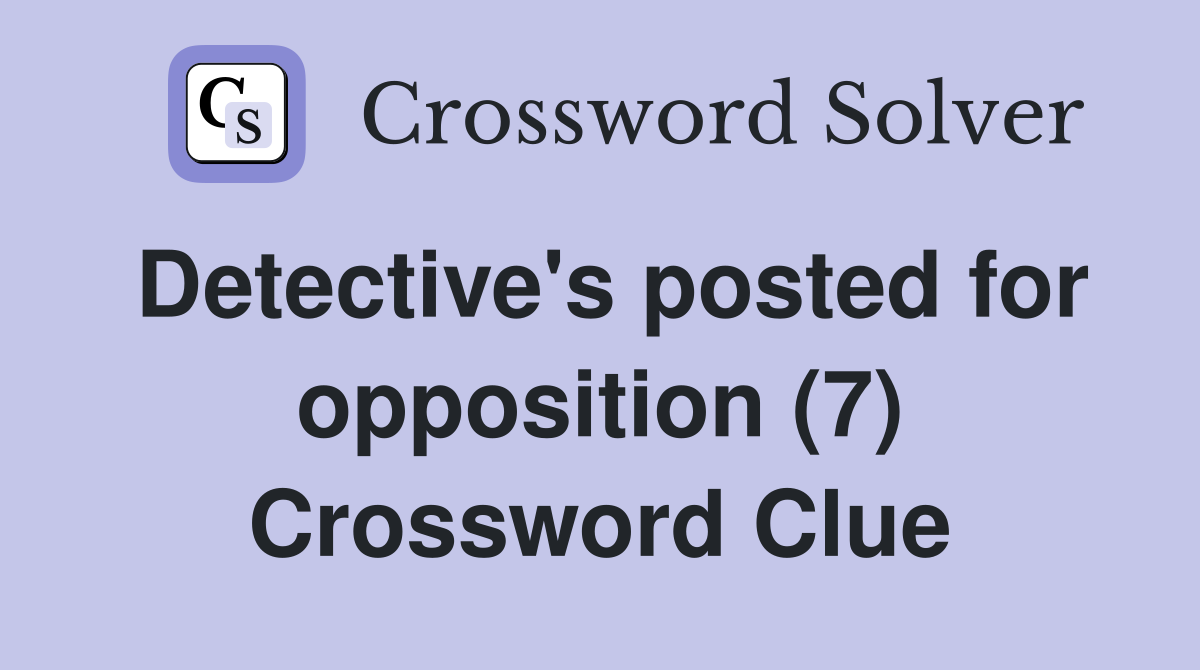 Detective's posted for opposition (7) Crossword Clue