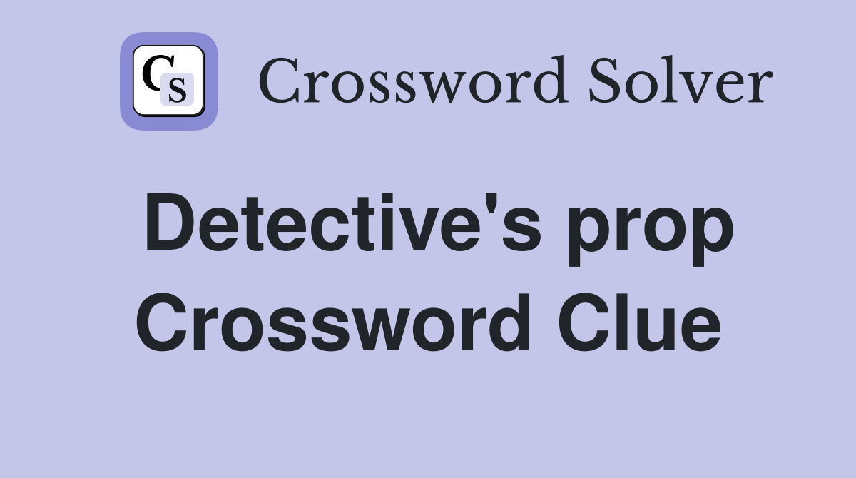 Detective's prop Crossword Clue