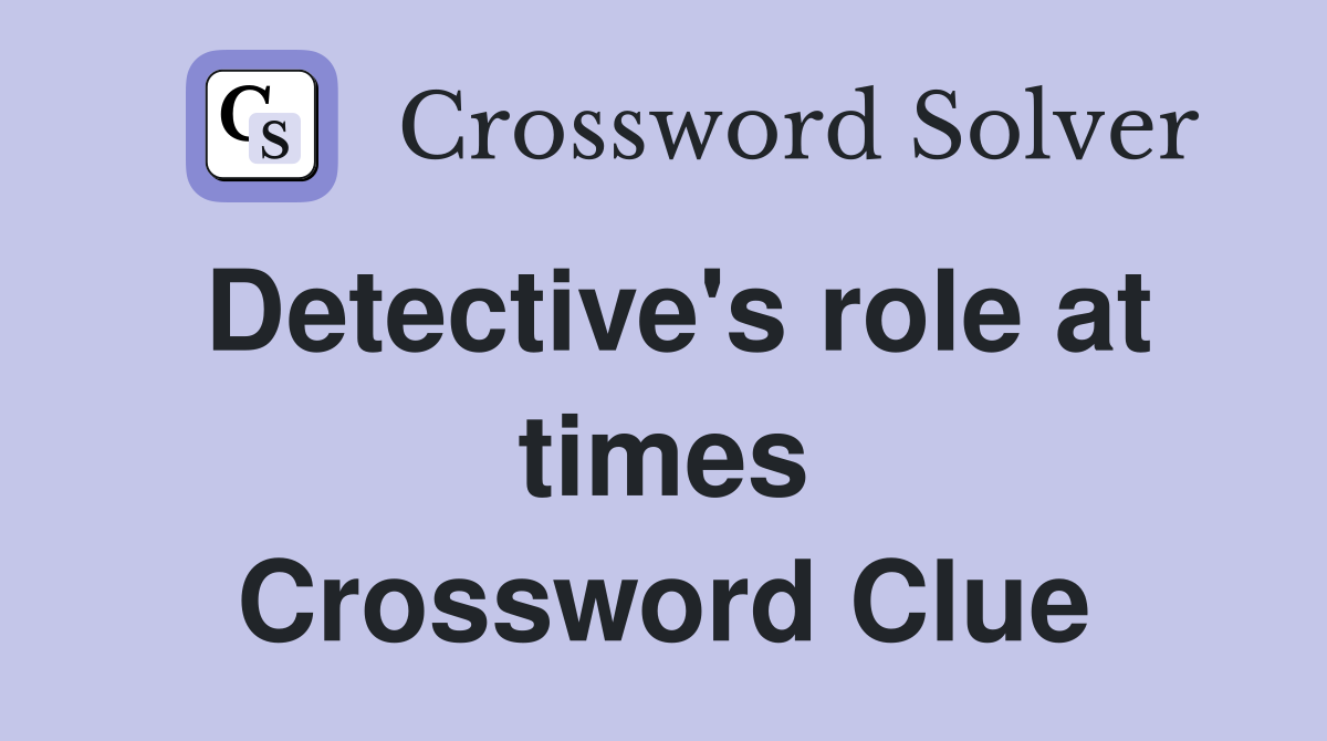 Detective's role at times Crossword Clue