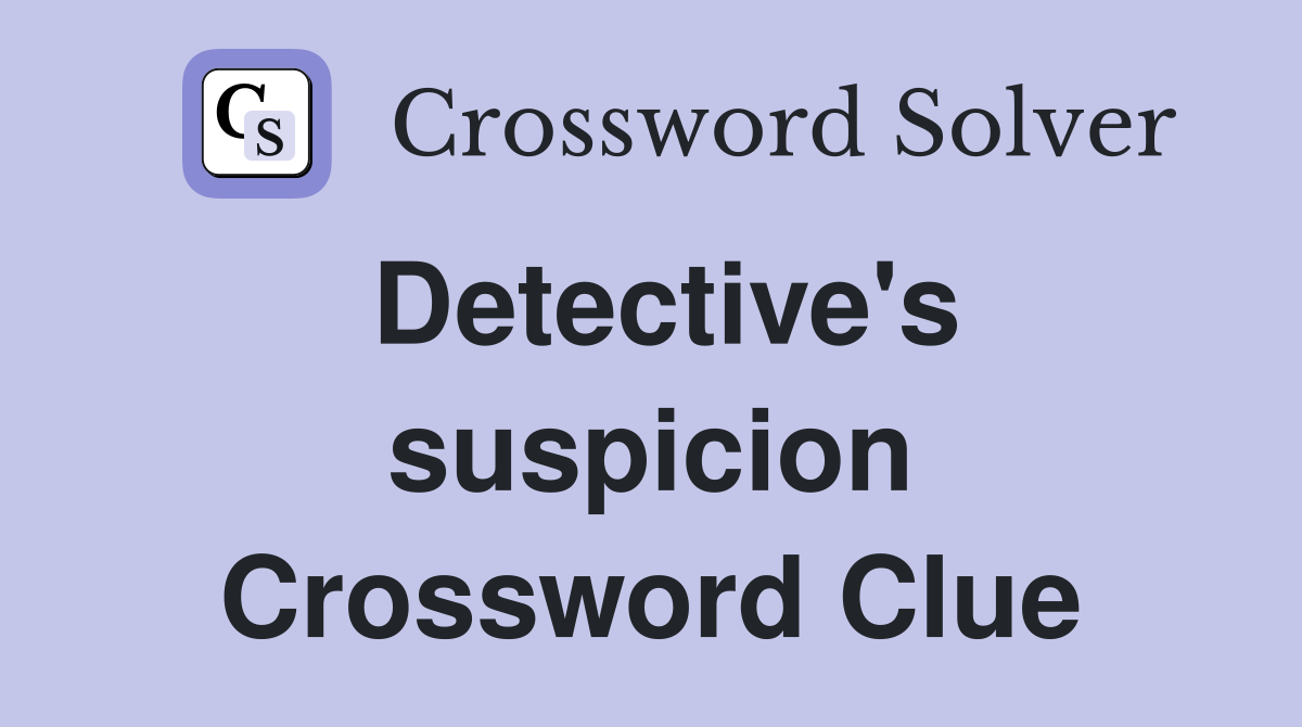 Detective's suspicion Crossword Clue