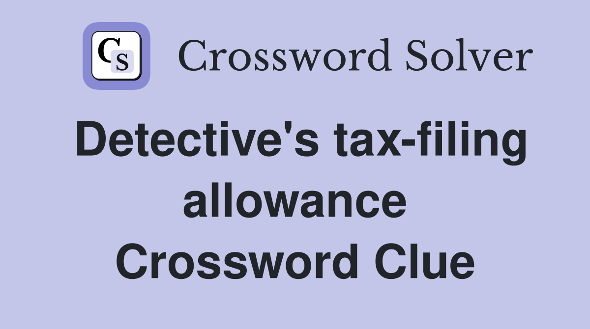 Detective's tax-filing allowance Crossword Clue