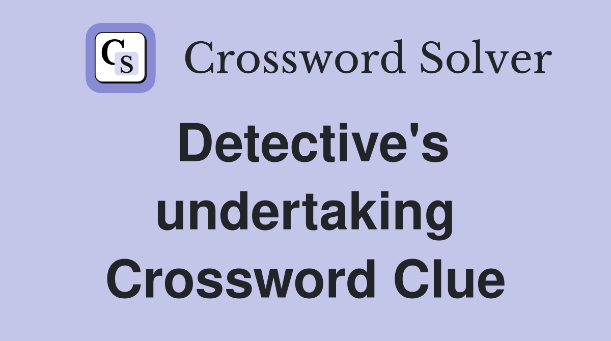 Detective's undertaking Crossword Clue