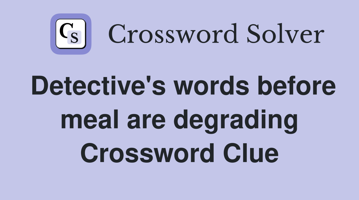 Detective's words before meal are degrading Crossword Clue