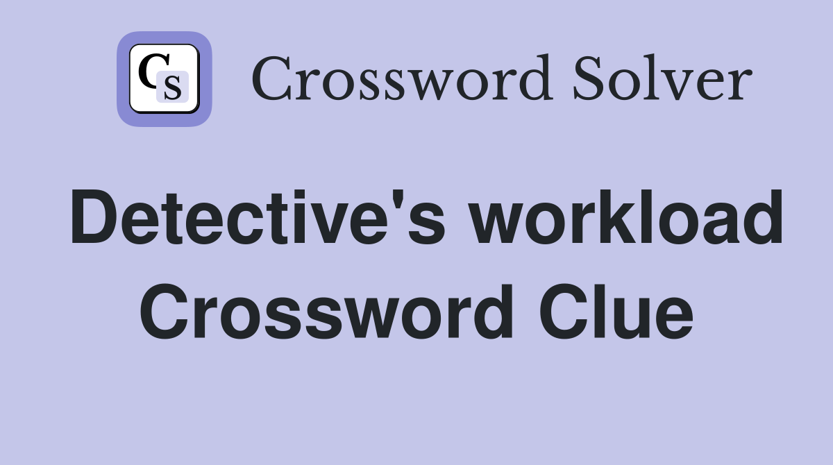 Detective's workload Crossword Clue