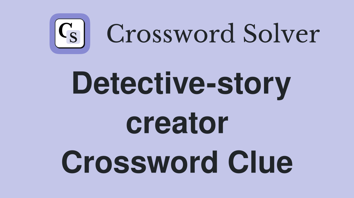 Detective-story creator Crossword Clue