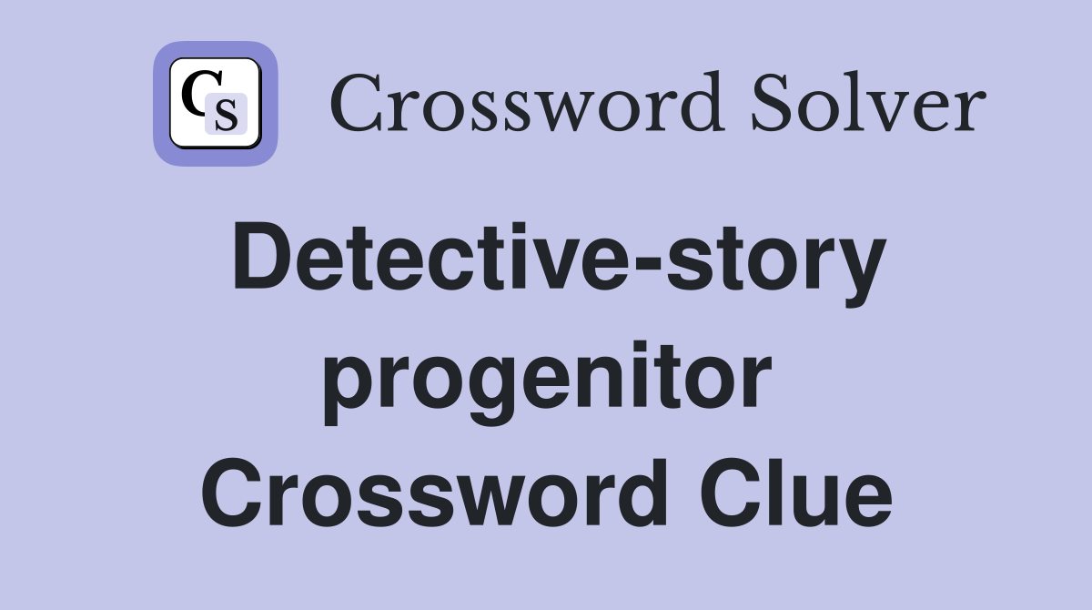 Detective-story progenitor Crossword Clue