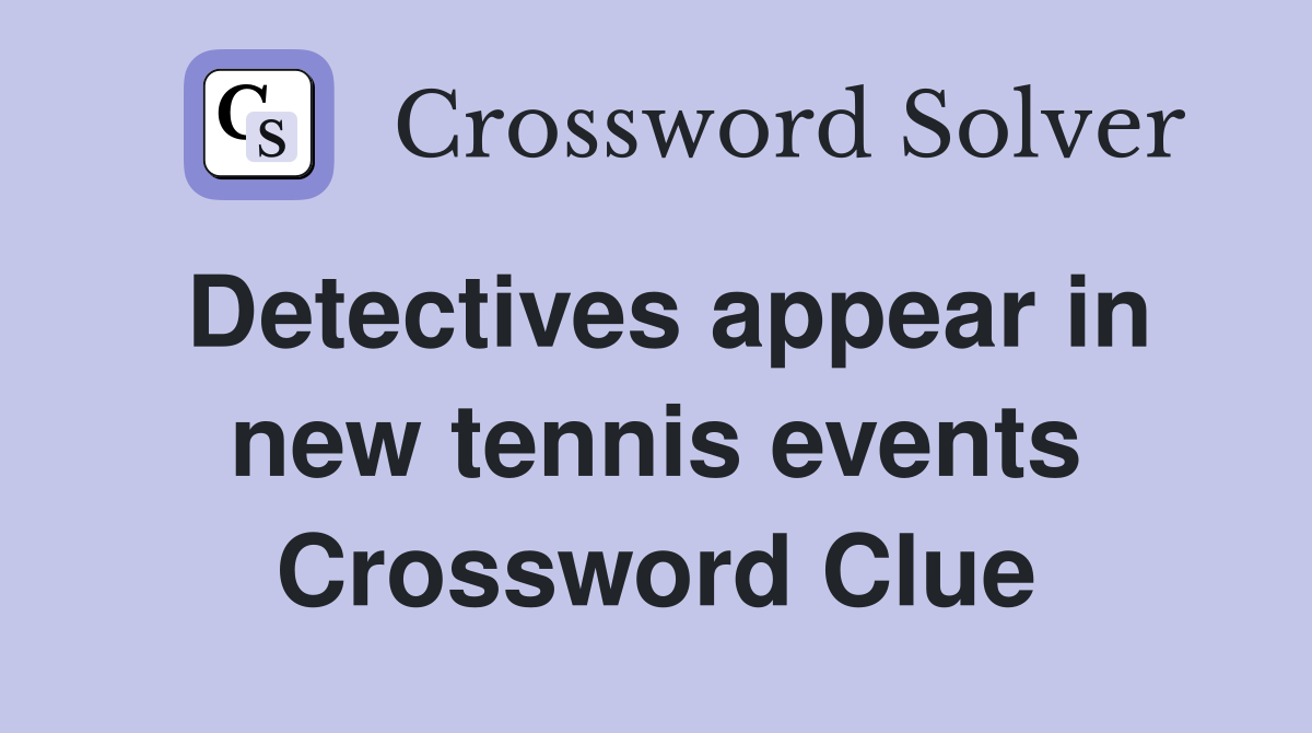 Detectives appear in new tennis events Crossword Clue