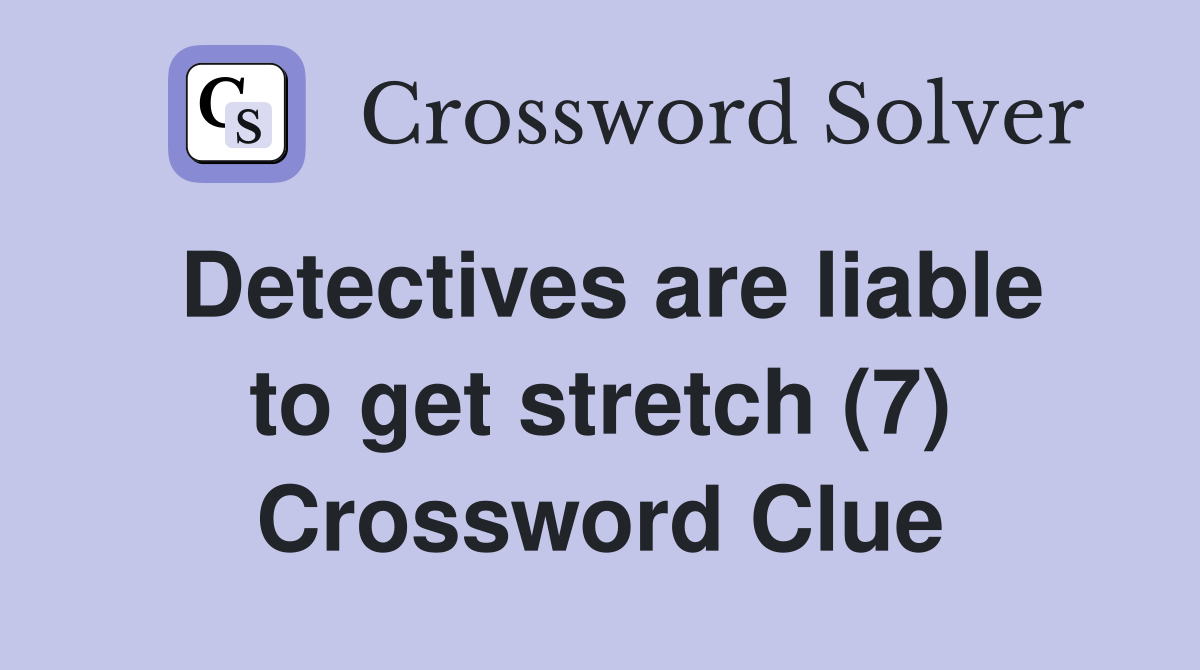 Detectives are liable to get stretch (7) Crossword Clue