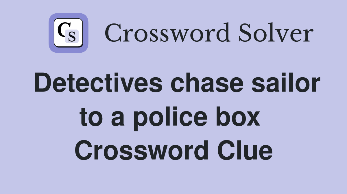 Detectives chase sailor to a police box  Crossword Clue