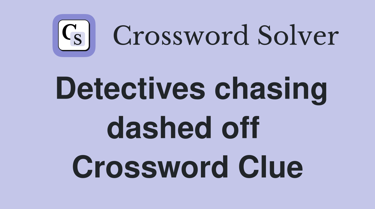 Detectives chasing dashed off  Crossword Clue