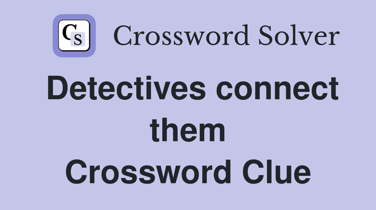 Detectives connect them Crossword Clue