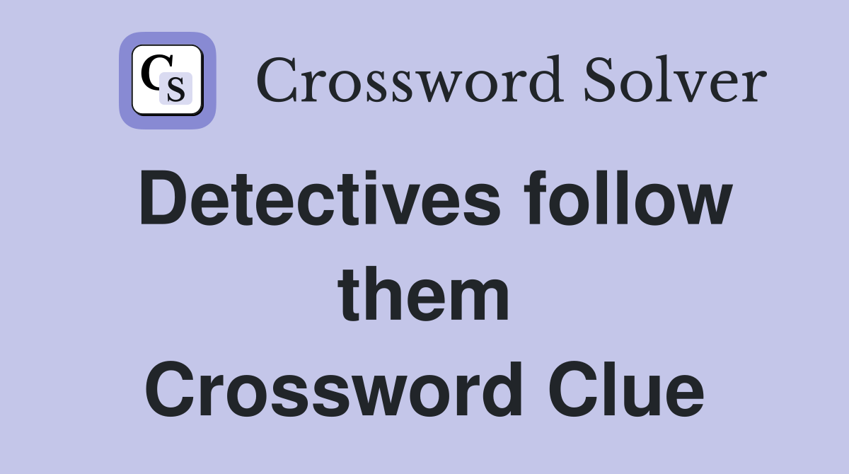 Detectives follow them Crossword Clue