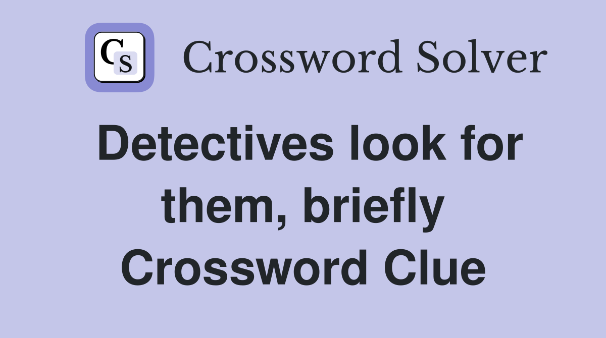 Detectives look for them, briefly Crossword Clue