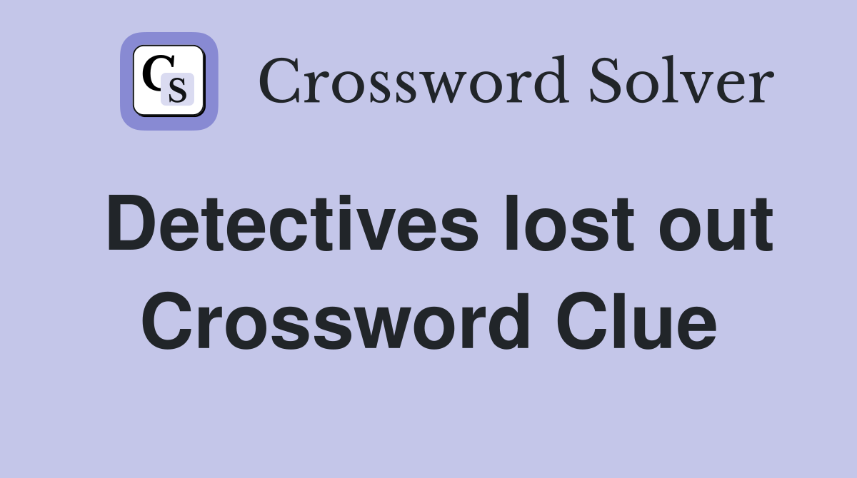 Detectives lost out Crossword Clue