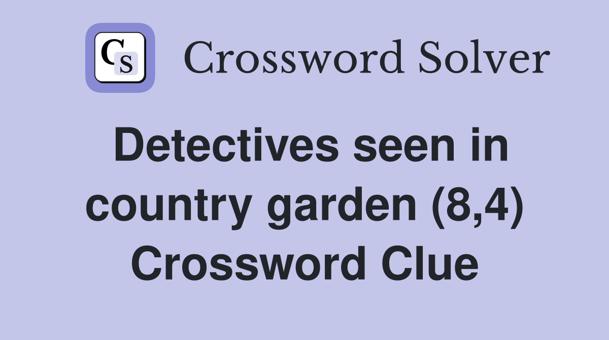 Detectives seen in country garden (8,4) Crossword Clue